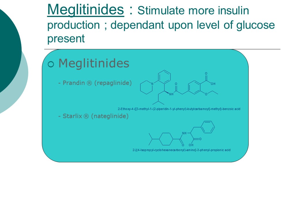 Meglitinides : Stimulate more insulin production ; dependant upon level of glucose present Meglitinides